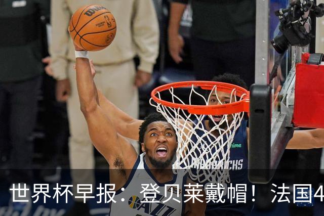世界杯早报：登贝莱戴帽！法国4-1挪威 塞内加尔大胜排名超韩国
