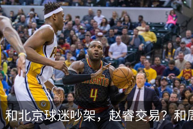 和北京球迷吵架，赵睿交易？和周琦互动，谁注意他表态，去向曝光