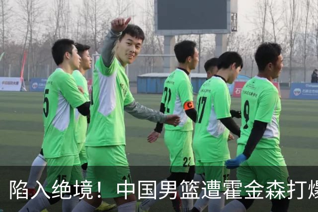 陷入绝境！中国男篮遭霍金森打爆 末轮不胜将无缘世界杯