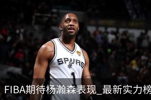 FIBA期待杨瀚森表现 最新实力榜：中国男篮高居第二